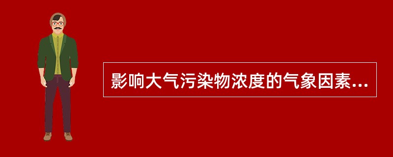 影响大气污染物浓度的气象因素包括（ ）