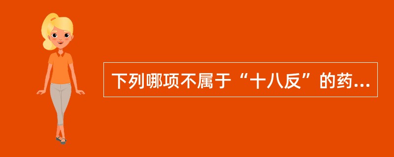 下列哪项不属于“十八反”的药物（）