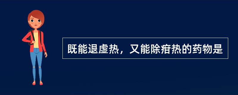 既能退虚热，又能除疳热的药物是