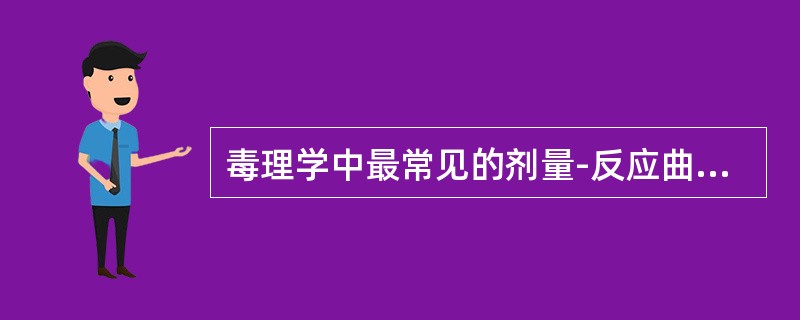 毒理学中最常见的剂量-反应曲线的形式为