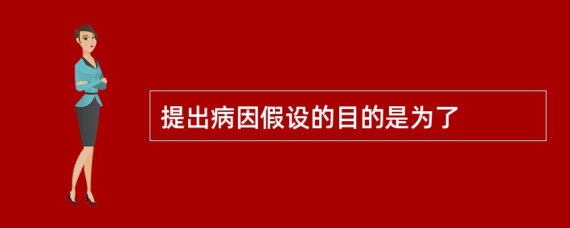 提出病因假设的目的是为了