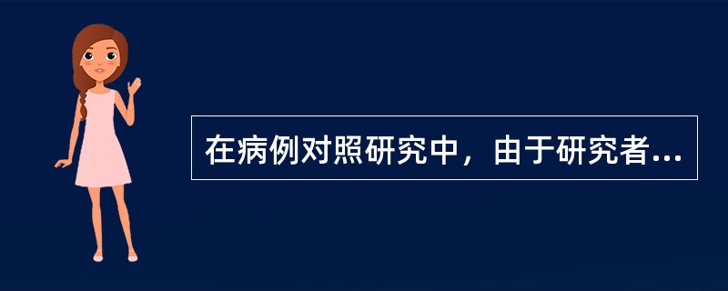 在病例对照研究中，由于研究者事先知道研究对象的分组情况，而对病例组的询问仔细认真，对对照组的询问则不太认真。研究者认为对照组不需要像病例组那样花费精力认真调查，由此产生的偏倚是