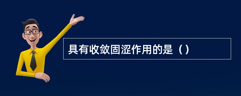 具有收敛固涩作用的是（）