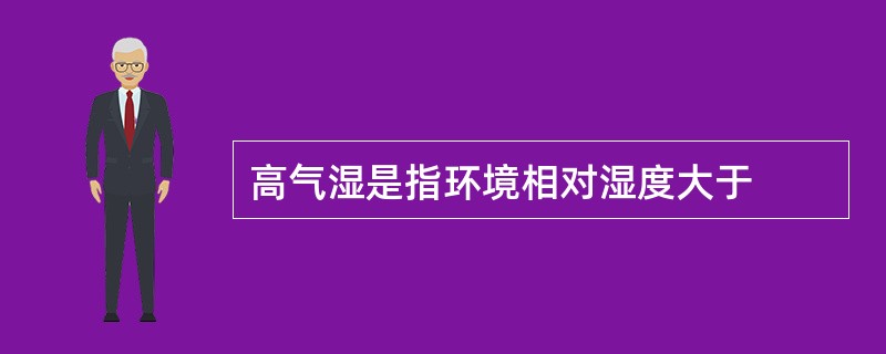 高气湿是指环境相对湿度大于