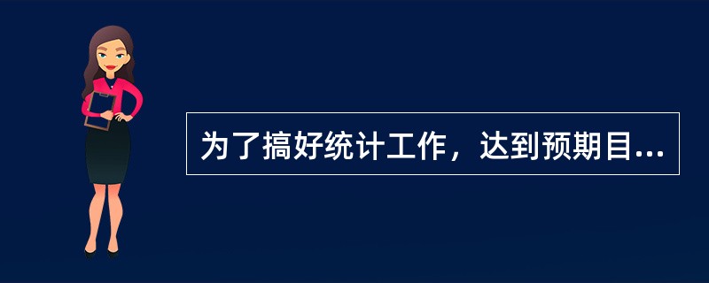 为了搞好统计工作，达到预期目标。最重要的是