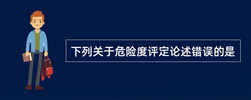 下列关于危险度评定论述错误的是