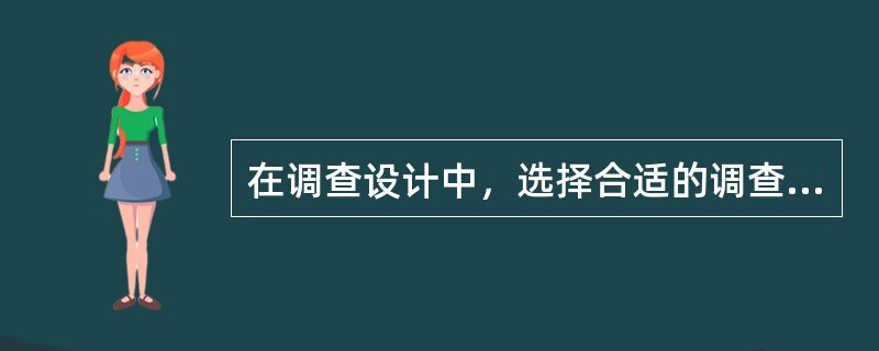 在调查设计中，选择合适的调查方法主要取决于