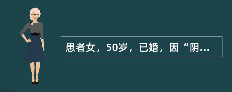 患者女，50岁，已婚，因“阴道分泌物增多6个月，不规则出血伴腰部不适2个月”来诊。妇科查体：外阴正常，阴道穹隆消失，宫颈直径5 cm，结节状，质硬，易出血，子宫体前位，大小正常，未触及结节，活动受限，