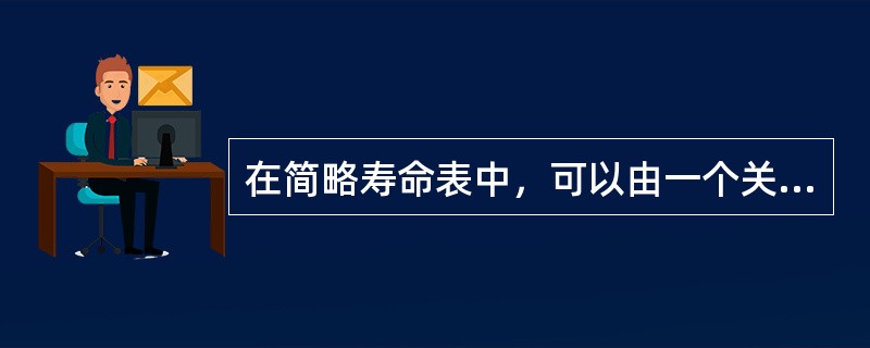 在简略寿命表中，可以由一个关键指标按照一定计算公式计算出其他各项指标，这个关键指标是