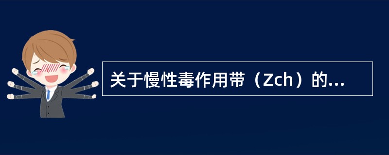 关于慢性毒作用带（Zch）的概念，不正确的是