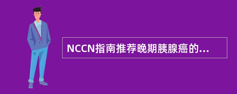 NCCN指南推荐晚期胰腺癌的一线标准治疗药物是