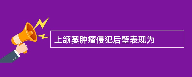 上颌窦肿瘤侵犯后壁表现为