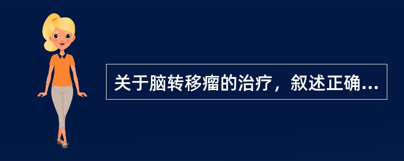 关于脑转移瘤的治疗，叙述正确的是