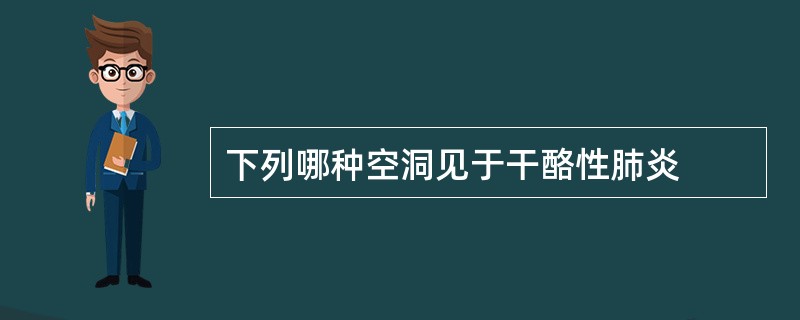 下列哪种空洞见于干酪性肺炎