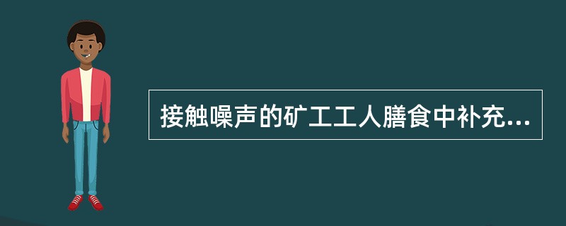 接触噪声的矿工工人膳食中补充氨基酸具有保护作用，这种氨基酸是