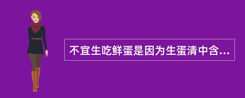 不宜生吃鲜蛋是因为生蛋清中含有（）。