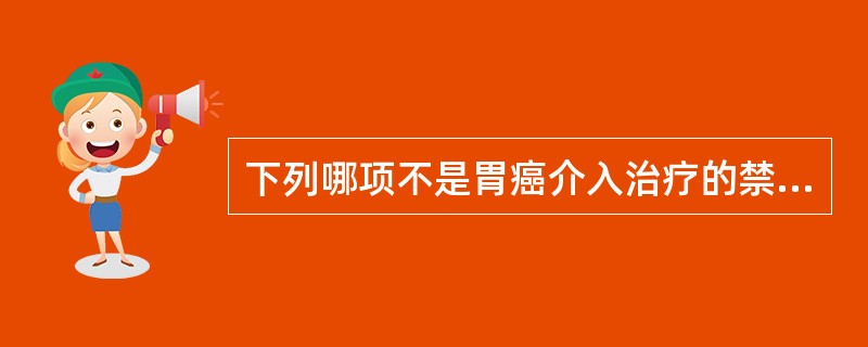 下列哪项不是胃癌介入治疗的禁忌证