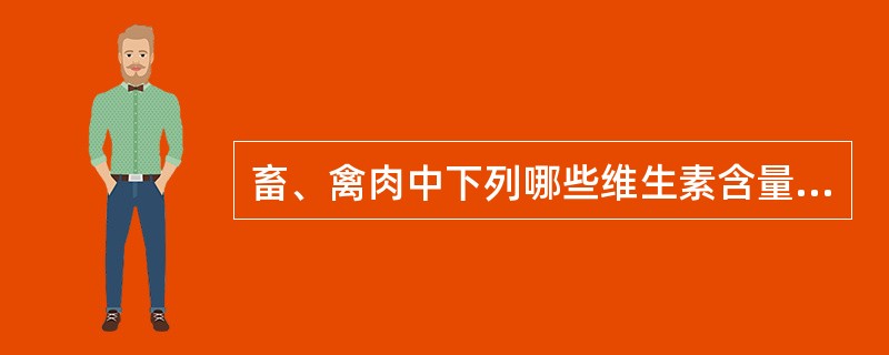 畜、禽肉中下列哪些维生素含量较高