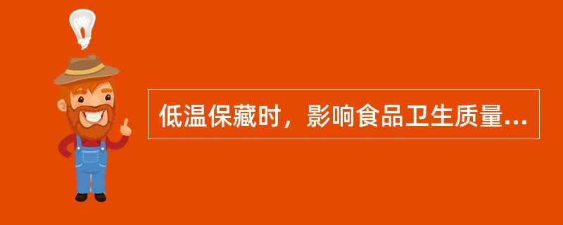 低温保藏时，影响食品卫生质量的主要因素是