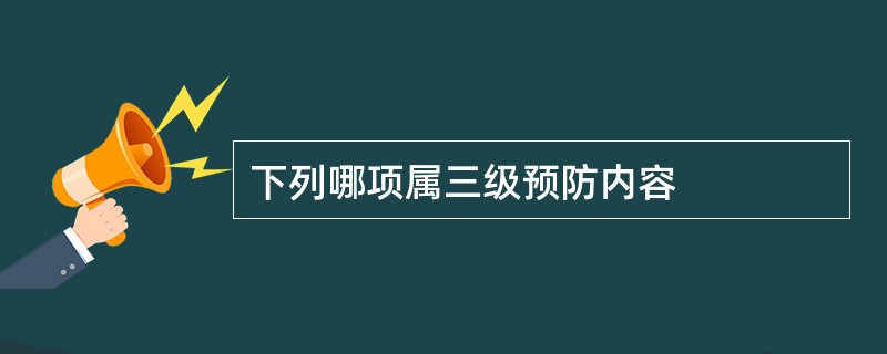 下列哪项属三级预防内容