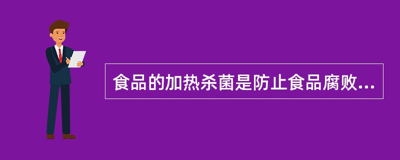 食品的加热杀菌是防止食品腐败的重要手段，根据不同食品的特点常采用不同的热杀菌方式不适合采用常压杀菌的食品是