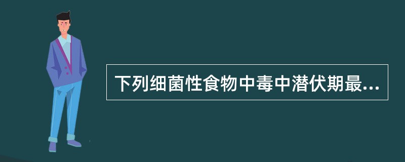 下列细菌性食物中毒中潜伏期最短的是