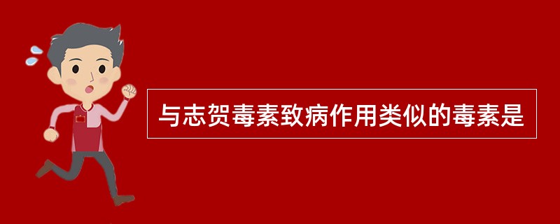 与志贺毒素致病作用类似的毒素是