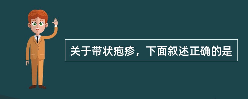 关于带状疱疹，下面叙述正确的是