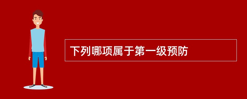 下列哪项属于第一级预防