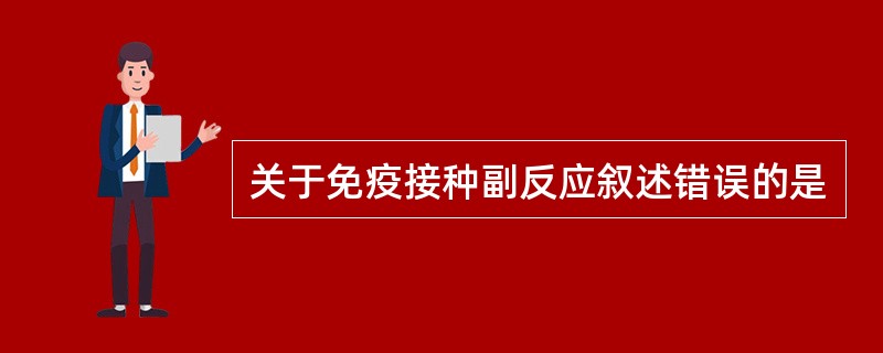 关于免疫接种副反应叙述错误的是