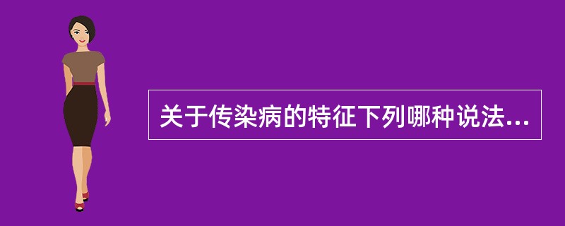 关于传染病的特征下列哪种说法是错误的