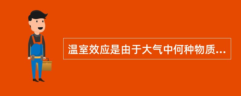 温室效应是由于大气中何种物质增加引起