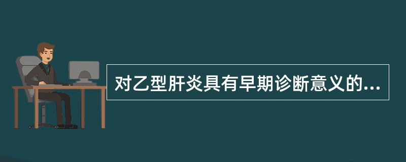 对乙型肝炎具有早期诊断意义的指标是