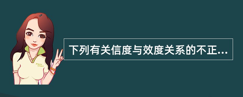 下列有关信度与效度关系的不正确描述是