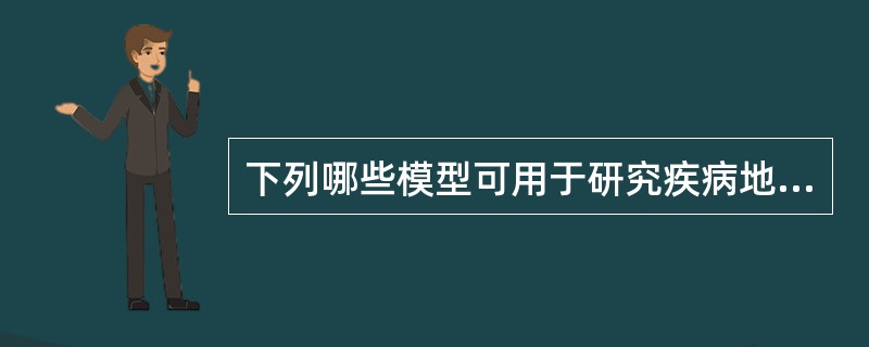 下列哪些模型可用于研究疾病地区聚集性()