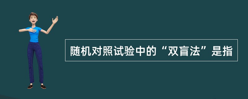 随机对照试验中的“双盲法”是指