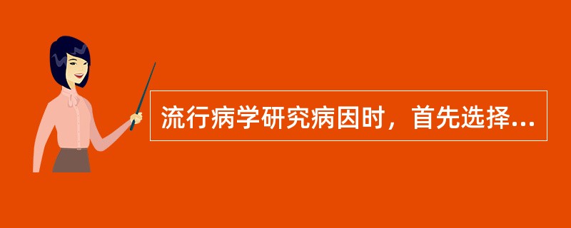 流行病学研究病因时，首先选择的研究方法是