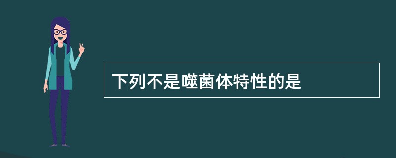 下列不是噬菌体特性的是