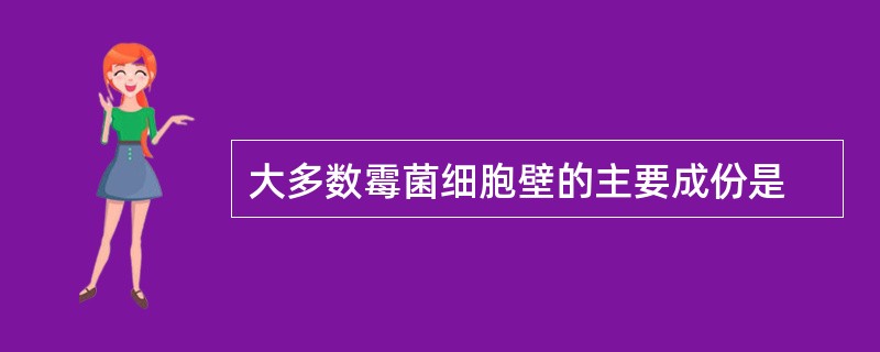 大多数霉菌细胞壁的主要成份是