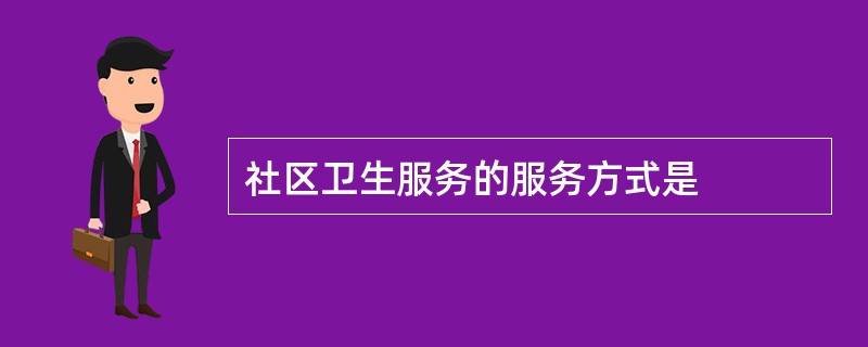 社区卫生服务的服务方式是