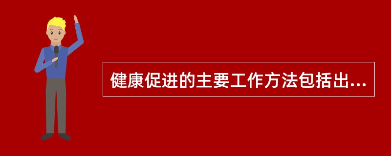 健康促进的主要工作方法包括出台政策、提供服务和