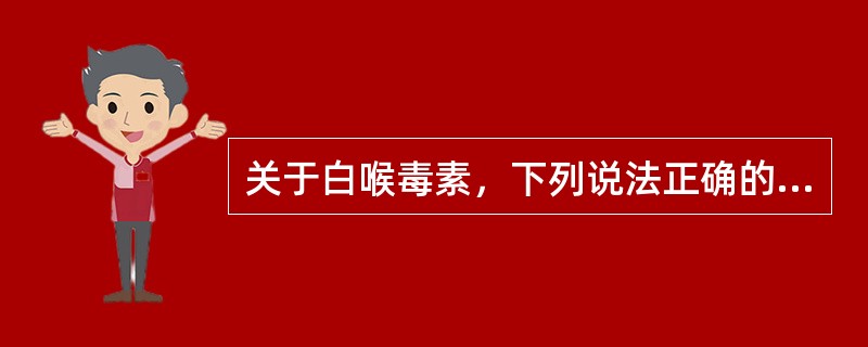 关于白喉毒素，下列说法正确的是()
