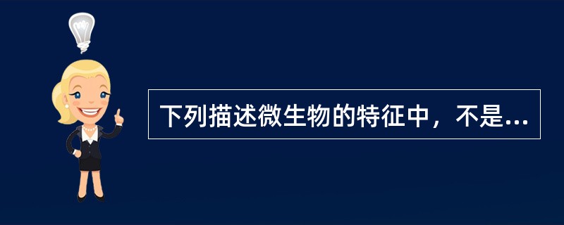 下列描述微生物的特征中，不是所有微生物共同特征的