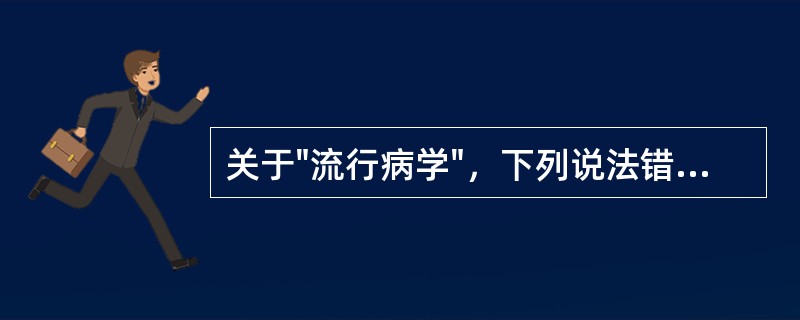 关于"流行病学"，下列说法错误的是()