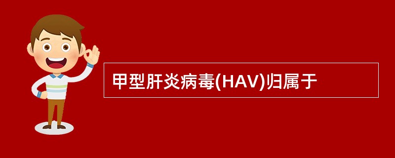 甲型肝炎病毒(HAV)归属于