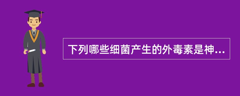 下列哪些细菌产生的外毒素是神经毒素