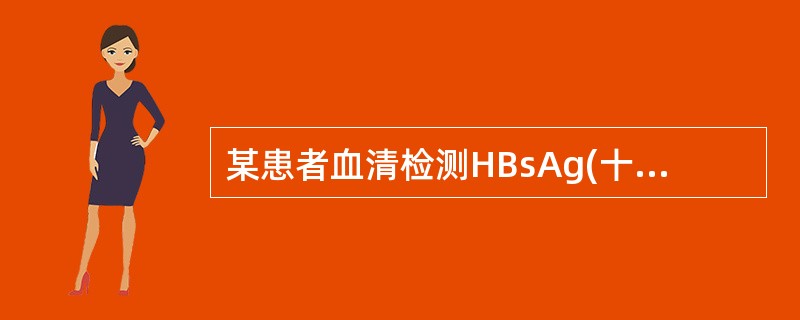 某患者血清检测HBsAg(十)、HBeAg(十)则说明该患者