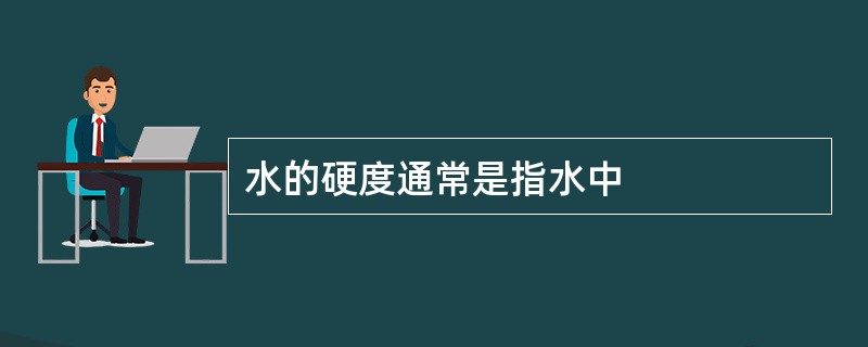 水的硬度通常是指水中