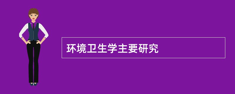 环境卫生学主要研究