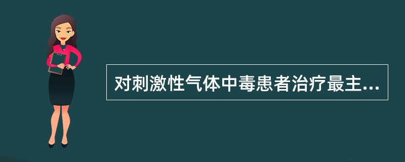 对刺激性气体中毒患者治疗最主要的是